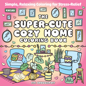 The Super-Cute Cozy Home Coloring Book (Simple, Relaxing Coloring for Stress-Relief) by Fifi Snugglepuff, 9781837999224