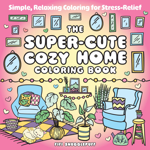 The Super-Cute Cozy Home Coloring Book (Simple, Relaxing Coloring for Stress-Relief) by Fifi Snugglepuff, 9781837999224