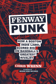 Fenway Punk (How a Boston Indie Label Scored Big on Baseball's Greatest Rivalry) by Chris Wrenn, 9798894140872