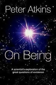 On Being (A Scientist's Exploration of the Great Questions of Existence) by Peter Atkins, 9780199603367