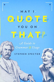 May I Quote You on That? (A Guide to Grammar and Usage) by Stephen Spector, 9780190215286