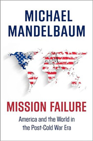 Mission Failure (America and the World in the Post-Cold War Era) - 9780190692247 - 9780190692247 by Michael Mandelbaum, 9780190692247