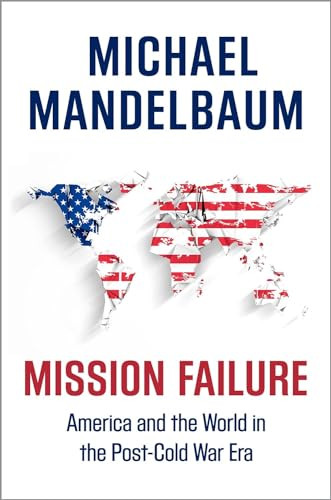 Mission Failure (America and the World in the Post-Cold War Era) - 9780190692247 - 9780190692247 by Michael Mandelbaum, 9780190692247