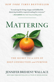 Mattering (The Secret to a Life of Deep Connection and Purpose) by Jennifer Breheny Wallace, 9780593850596