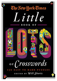 The New York Times Little Book of Lots of Crosswords (150 Easy to Hard Puzzles) by The New York Times, Will Shortz, 9780312645489