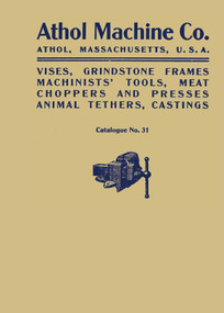 Athol Machine Co. Vises, Grindstone Frames, Machinists' Tools, Meat Choppers and Presses, Animal Tethers, Castings: Catalogue No. 31 by Athol Machine Company, 9781493077090
