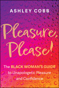 Pleasure, Please! (The Black Woman's Guide to Unapologetic Pleasure and Confidence) by Ashley K. Cobb, 9781394337910