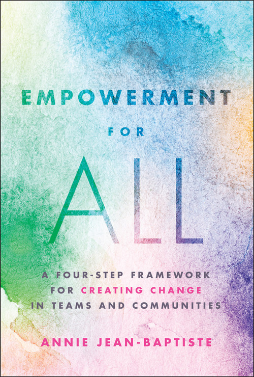 Empowerment for All (A Four-Step Framework for Creating Change in Teams and Communities) by Annie Jean-Baptiste, 9781394352586