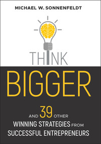 Think Bigger (And 39 Other Winning Strategies from Successful Entrepreneurs) by Michael W. Sonnenfeldt, 9781119426318