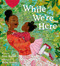 While We're Here by Anne Wynter, Micha Archer, 9780063238299