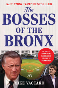 The Bosses of the Bronx (The Endless Drama of the Yankees Under the House of Steinbrenner) by Mike Vaccaro, 9780063414778