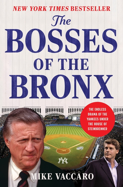 The Bosses of the Bronx (The Endless Drama of the Yankees Under the House of Steinbrenner) by Mike Vaccaro, 9780063414778