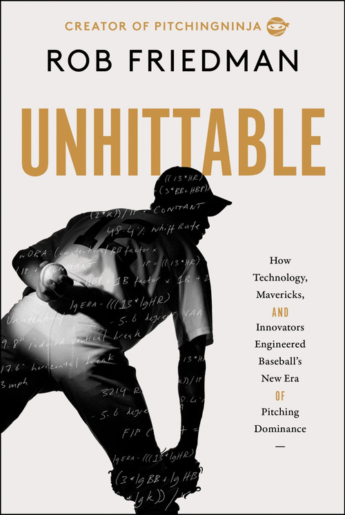 Unhittable (How Technology, Mavericks, and Innovators Engineered Baseball's New Era of Pitching Dominance) by Rob Friedman, 9780063456761