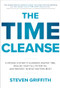 The Time Cleanse: A Proven System to Eliminate Wasted Time, Realize Your Full Potential, and Reinvest in What Matters Most by Steven Griffith, 9781260143096