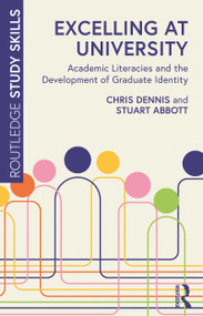 Excelling at University (Academic Literacies and the Development of Graduate Identity) by Chris Dennis, Stuart Abbott, 9781032108896