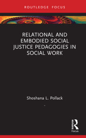 Relational and Embodied Social Justice Pedagogies in Social Work by Shoshana L. Pollack, 9780367247430