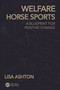 Welfare Horse Sports (A Blueprint for Positive Change) - 9781041000693 by Lisa Ashton, 9781041000693