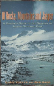 Of Rocks, Mountains and Jasper (A Visitor's Guide To The Geology Of Jasper National Park) by Chris Yorath, Ben Gadd, 9781550022315