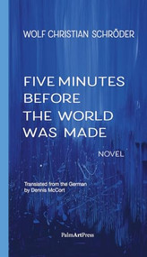 Five Minutes Before the World Was Made by Wolf Christian Schroeder, Dennis McCort, 9783962582173