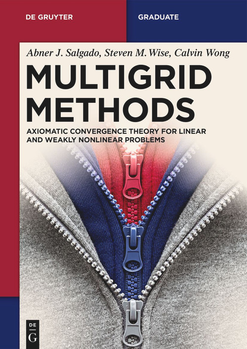 Multigrid Methods (Axiomatic Convergence Theory for Linear and Weakly Nonlinear Problems) by Abner J. Salgado, Steven M. Wise, Calvin Wong, 9783111354194