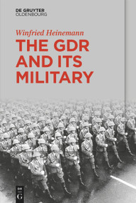 The GDR and Its Military by Winfried Heinemann, 9783111587523