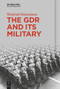 The GDR and Its Military by Winfried Heinemann, 9783111587523