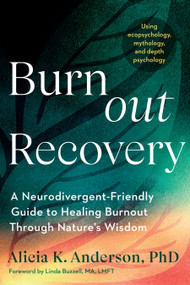 Burnout Recovery (A Neurodivergent-Friendly Guide to Healing Burnout Through Nature's Wisdom--Using ecopsychology, mythology, and depth psychology) by Alicia K. Anderson, PhD, Linda Buzzell MA, LMFT, 9798889843139