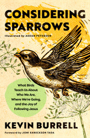 Considering Sparrows (What Birds Teach Us About Who We Are, Where We're Going, and the Joy of  Following Jesus) by Kevin Burrell, Aedan Peterson, Joni Eareckson Tada, 9798217152261