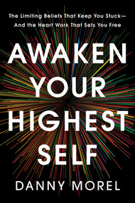 Awaken Your Highest Self (The Limiting Beliefs That Keep You Stuck--And the Heart Work That Sets You Free) by Danny Morel, 9781401998646