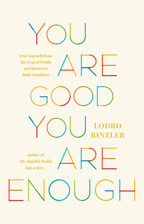 You Are Good, You Are Enough (Free Yourself from the Trap of Doubt and Return to Basic Goodness) by Lodro Rinzler, 9781645474166