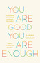 You Are Good, You Are Enough (Free Yourself from the Trap of Doubt and Return to Basic Goodness) by Lodro Rinzler, 9781645474166
