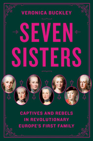 Seven Sisters (Captives and Rebels in Revolutionary Europe's First Family) by Veronica Buckley, 9780525561903
