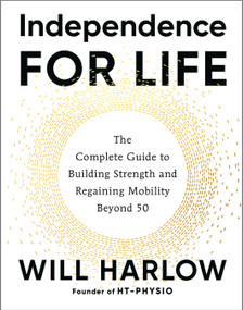 Independence for Life (The Complete Guide to Building Strength and Regaining Mobility Beyond 50) by Will Harlow, 9781401998547