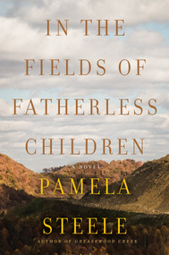 In The Fields of Fatherless Children (A Novel) by Pamela Steele, 9781640097605
