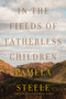 In The Fields of Fatherless Children (A Novel) by Pamela Steele, 9781640097605