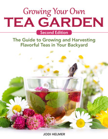 Growing Your Own Tea Garden, Second Edition (The Guide to Growing and Harvesting Flavorful Teas in Your Backyard) by Jodi Helmer, 9781620084274