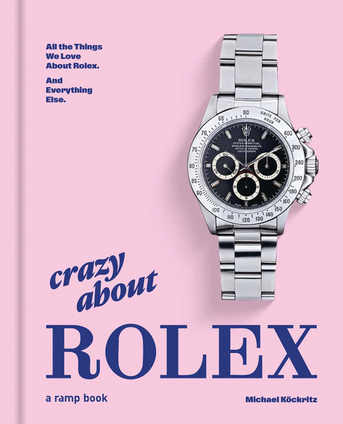 Crazy About Rolex (All the Things We Love About Rolex. And Everything Else.) by Michael Köckritz, 9783948046330