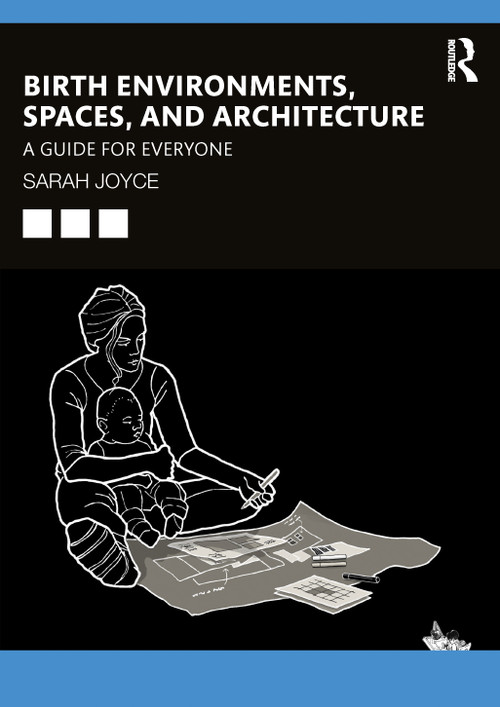 Birth Environments, Spaces and Architecture (A Guide for Everyone) by Sarah Joyce, 9781032249377
