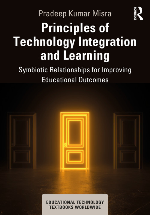 Principles of Technology Integration and Learning (Symbiotic Relationships for Improving Educational Outcomes) by Pradeep Kumar Misra, 9781032832593