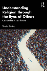 Understanding Religion through the Eyes of Others (Case Studies of Key Thinkers) by Timothy Stanley, 9781032347011
