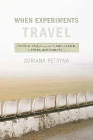 When Experiments Travel (Clinical Trials and the Global Search for Human Subjects) by Adriana Petryna, 9780691126579