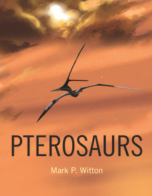 Pterosaurs (Natural History, Evolution, Anatomy) by Mark P. Witton, 9780691150611