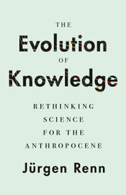 The Evolution of Knowledge (Rethinking Science for the Anthropocene) by Jürgen Renn, 9780691218595