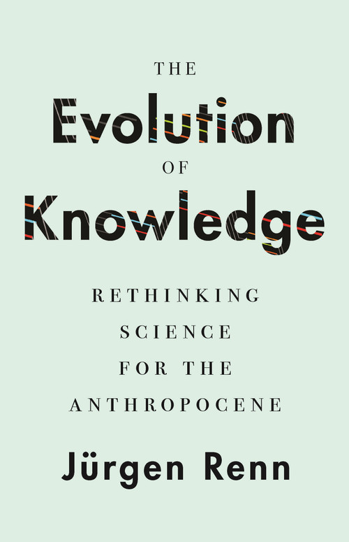 The Evolution of Knowledge (Rethinking Science for the Anthropocene) by Jürgen Renn, 9780691218595