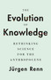 The Evolution of Knowledge (Rethinking Science for the Anthropocene) by Jürgen Renn, 9780691218595
