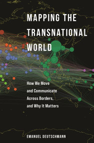 Mapping the Transnational World (How We Move and Communicate across Borders, and Why It Matters) by Emanuel Deutschmann, 9780691226484