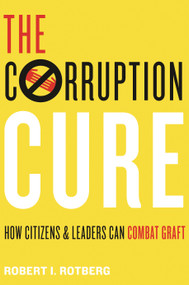 The Corruption Cure (How Citizens and Leaders Can Combat Graft) by Robert I. Rotberg, 9780691191577