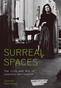 Surreal Spaces (The Life and Art of Leonora Carrington) by Joanna Moorhead, 9780691254487