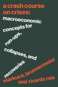 A Crash Course on Crises (Macroeconomic Concepts for Run-Ups, Collapses, and Recoveries) by Markus K. Brunnermeier, Ricardo Reis, 9780691223186