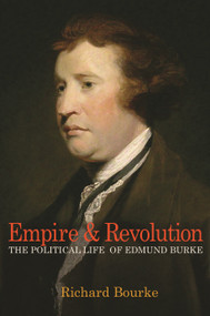 Empire and Revolution (The Political Life of Edmund Burke) by Richard Bourke, 9780691175652